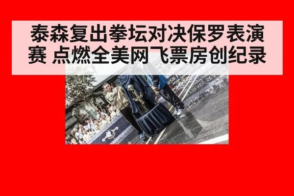 泰森复出拳坛对决保罗表演赛 点燃全美网飞票房创纪录